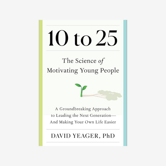10 to 25 - The Science Of Motivating Young People by David Yeager